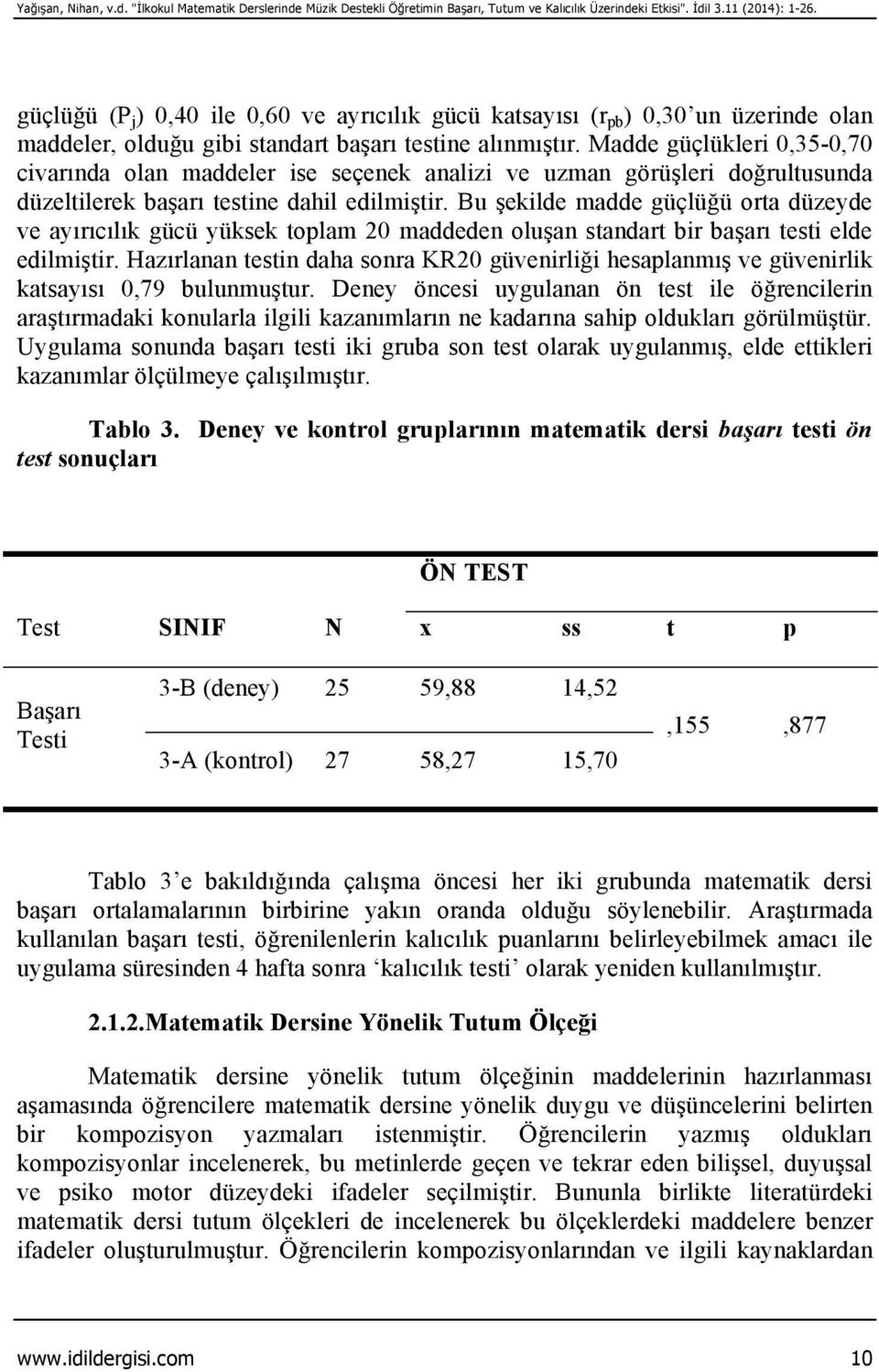 Madde güçlükleri 0,35-0,70 civarında olan maddeler ise seçenek analizi ve uzman görüşleri doğrultusunda düzeltilerek başarı testine dahil edilmiştir.