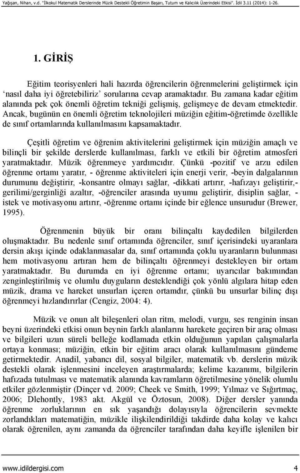 Bu zamana kadar eğitim alanında pek çok önemli öğretim tekniği gelişmiş, gelişmeye de devam etmektedir.