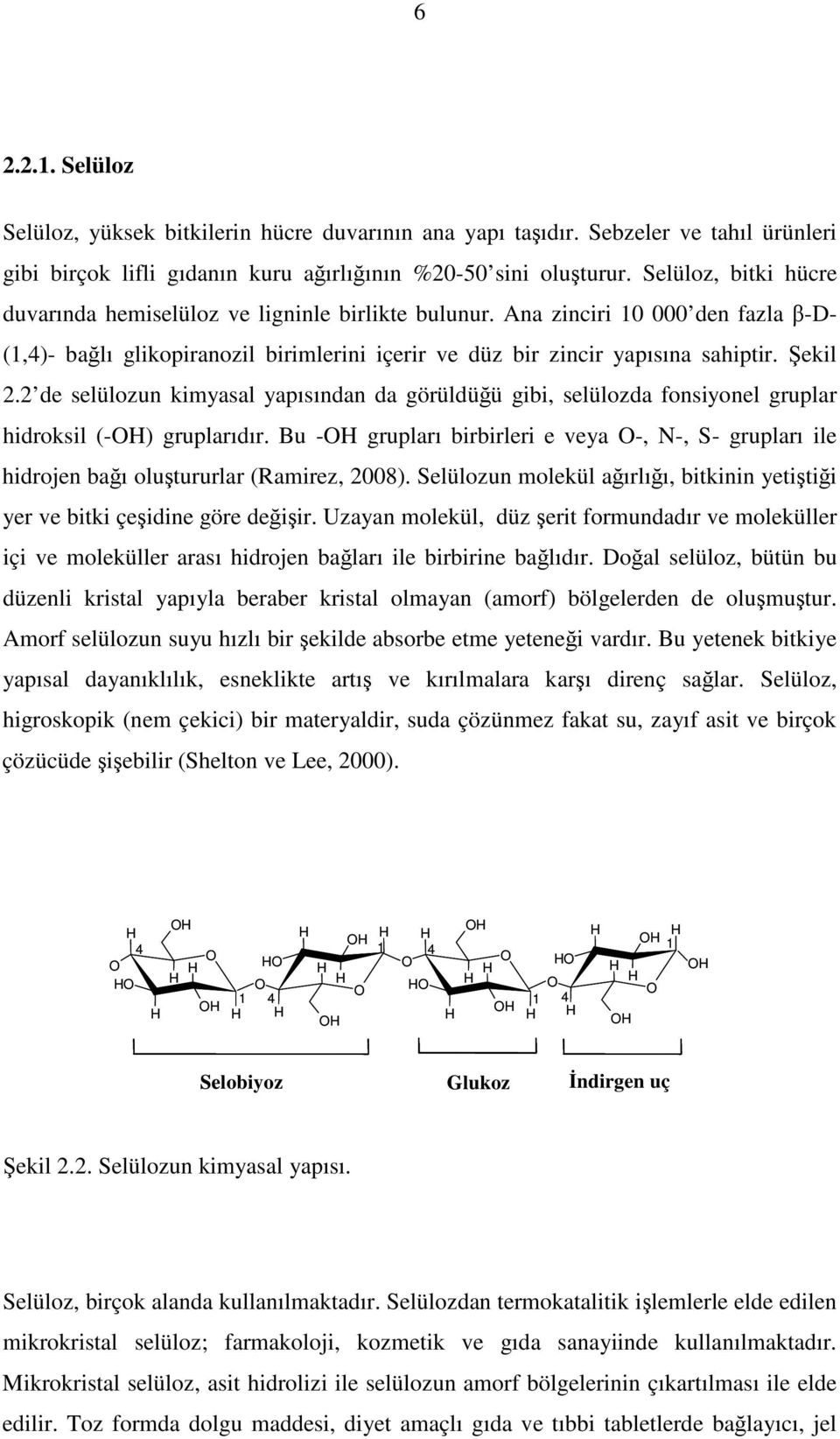 2 de selülozun kimyasal yapısından da görüldüü gibi, selülozda fonsiyonel gruplar hidroksil (-H) gruplarıdır.