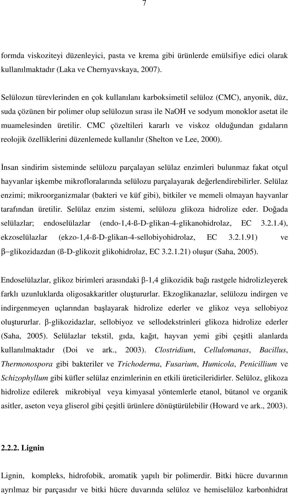 CMC çözeltileri kararlı ve viskoz olduundan gıdaların reolojik özelliklerini düzenlemede kullanılır (Shelton ve Lee, 2000).