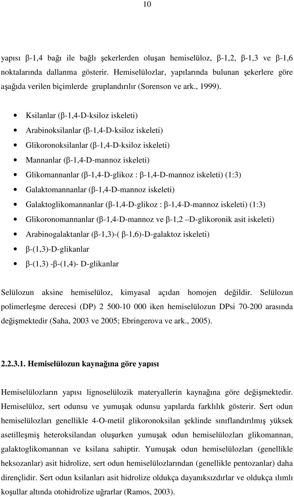 Ksilanlar (-1,4-D-ksiloz iskeleti) Arabinoksilanlar (-1,4-D-ksiloz iskeleti) Glikoronoksilanlar (-1,4-D-ksiloz iskeleti) Mannanlar (-1,4-D-mannoz iskeleti) Glikomannanlar (-1,4-D-glikoz :