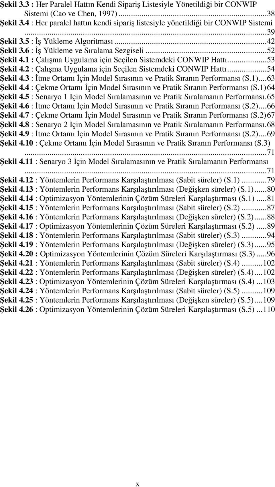 2 : Çalışma Uygulama için Seçilen Sistemdeki CONWIP Hattı...54 Şekil 4.3 : İtme Ortamı İçin Model Sırasının ve Pratik Sıranın Performansı (S.1)...63 Şekil 4.