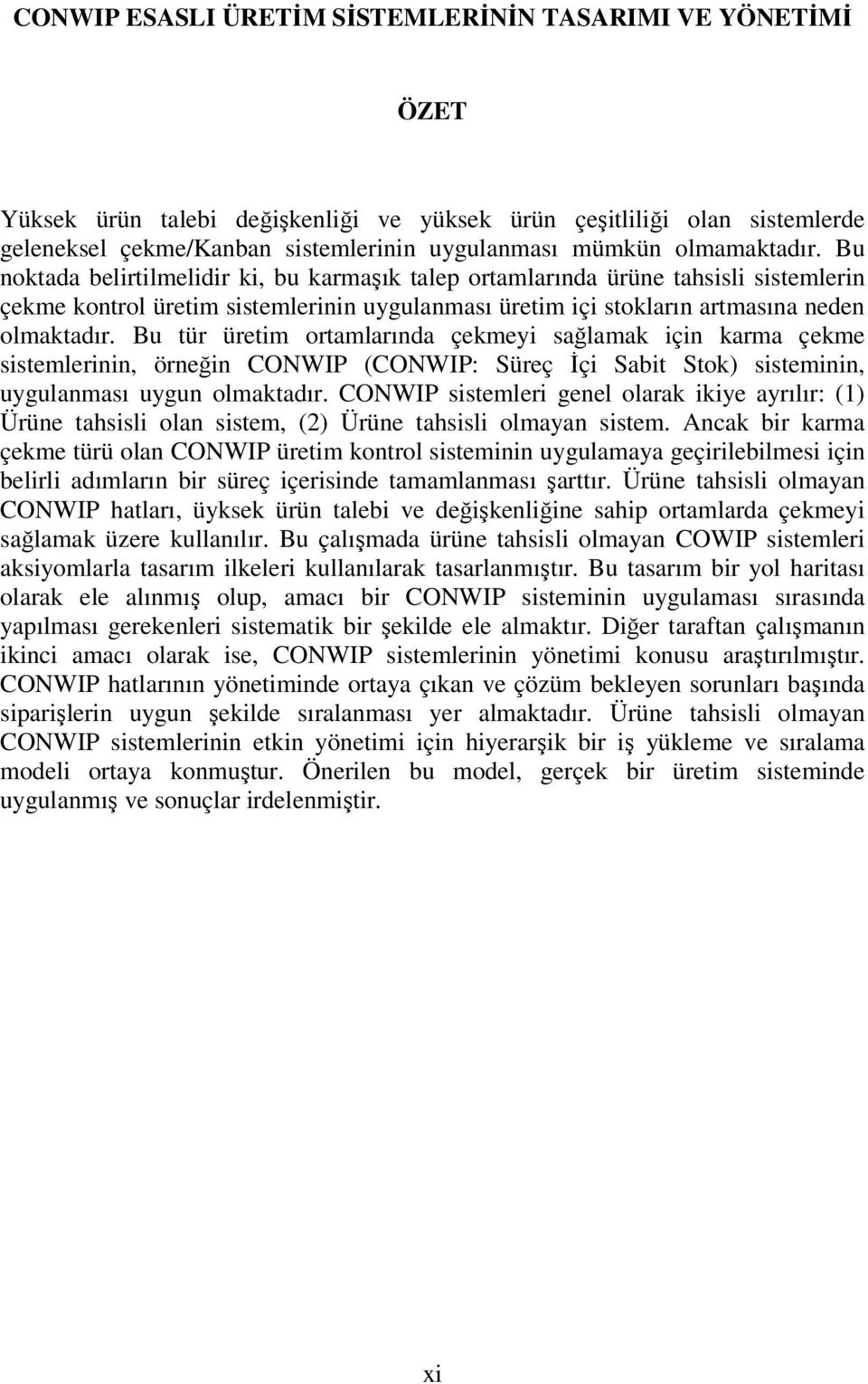 Bu tür üretim ortamlarında çekmeyi sağlamak için karma çekme sistemlerinin, örneğin CONWIP (CONWIP: Süreç İçi Sabit Stok) sisteminin, uygulanması uygun olmaktadır.