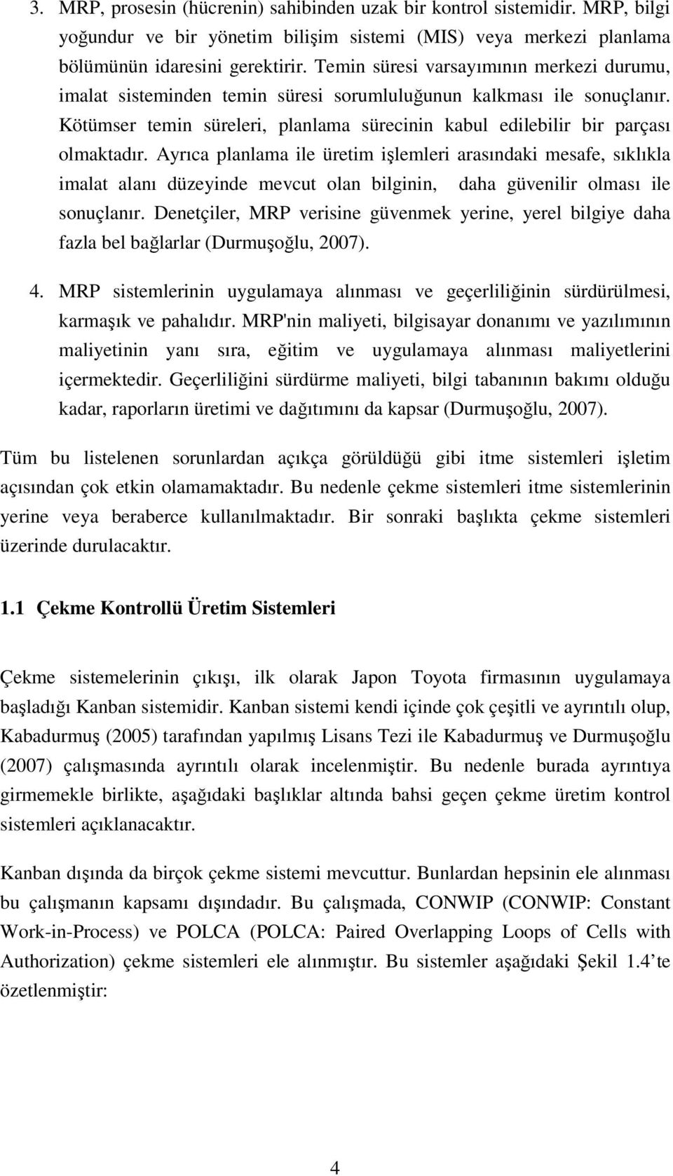 Ayrıca planlama ile üretim işlemleri arasındaki mesafe, sıklıkla imalat alanı düzeyinde mevcut olan bilginin, daha güvenilir olması ile sonuçlanır.