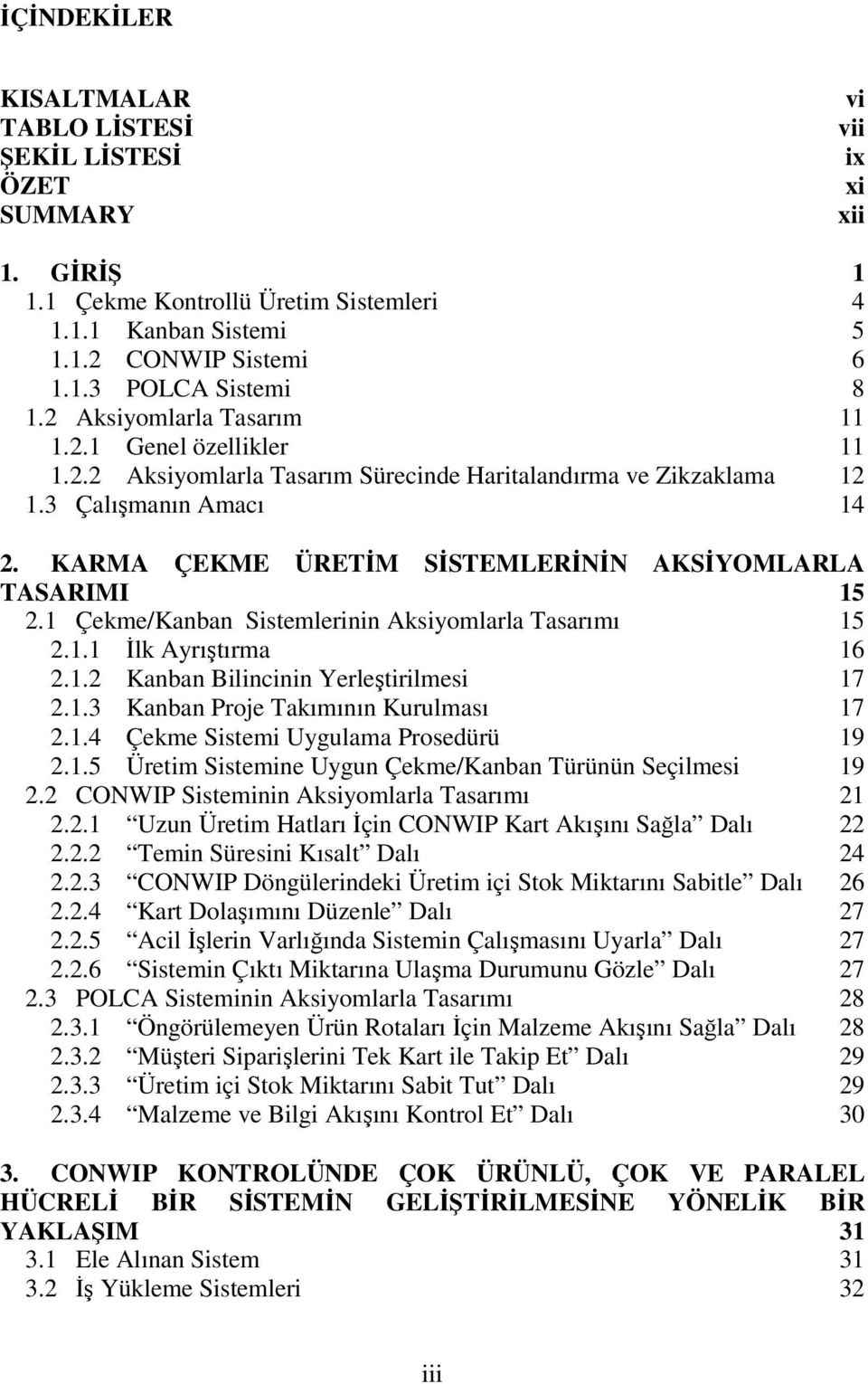 KARMA ÇEKME ÜRETİM SİSTEMLERİNİN AKSİYOMLARLA TASARIMI 15 2.1 Çekme/Kanban Sistemlerinin Aksiyomlarla Tasarımı 15 2.1.1 İlk Ayrıştırma 16 2.1.2 Kanban Bilincinin Yerleştirilmesi 17 2.1.3 Kanban Proje Takımının Kurulması 17 2.