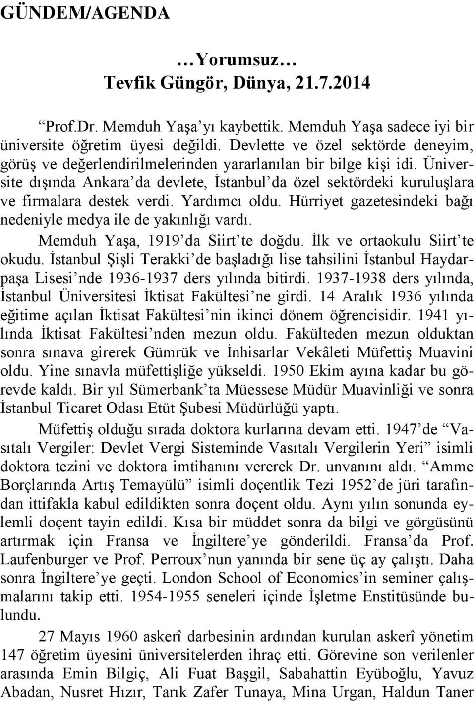 Üniversite dışında Ankara da devlete, İstanbul da özel sektördeki kuruluşlara ve firmalara destek verdi. Yardımcı oldu. Hürriyet gazetesindeki bağı nedeniyle medya ile de yakınlığı vardı.