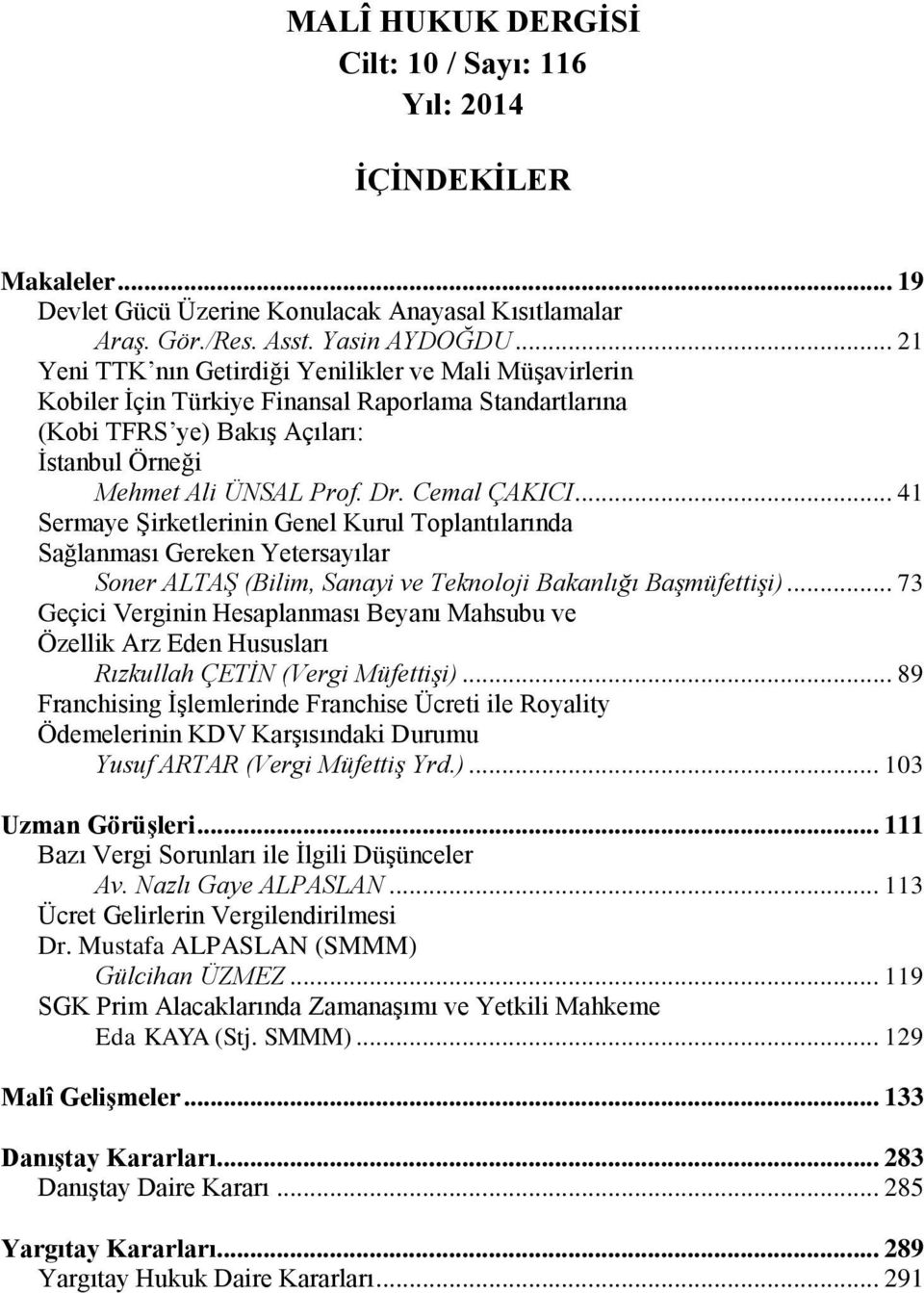 Cemal ÇAKICI... 41 Sermaye Şirketlerinin Genel Kurul Toplantılarında Sağlanması Gereken Yetersayılar Soner ALTAġ (Bilim, Sanayi ve Teknoloji Bakanlığı BaĢmüfettiĢi).