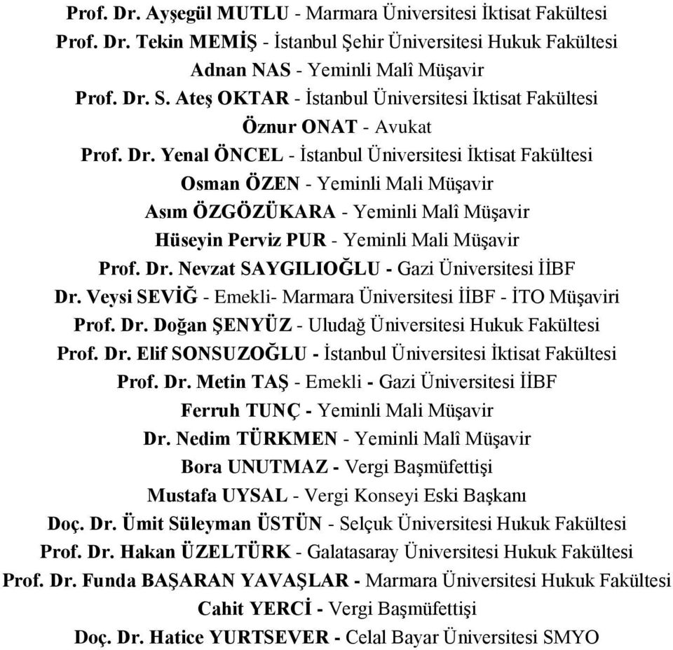 Yenal ÖNCEL - İstanbul Üniversitesi İktisat Fakültesi Osman ÖZEN - Yeminli Mali Müşavir Asım ÖZGÖZÜKARA - Yeminli Malî Müşavir Hüseyin Perviz PUR - Yeminli Mali Müşavir Prof. Dr.