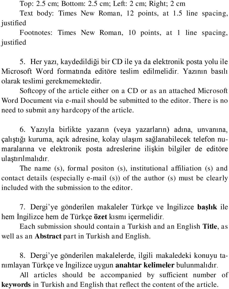 Softcopy of the article either on a CD or as an attached Microsoft Word Document via e-mail should be submitted to the editor. There is no need to submit any hardcopy of the article. 6.