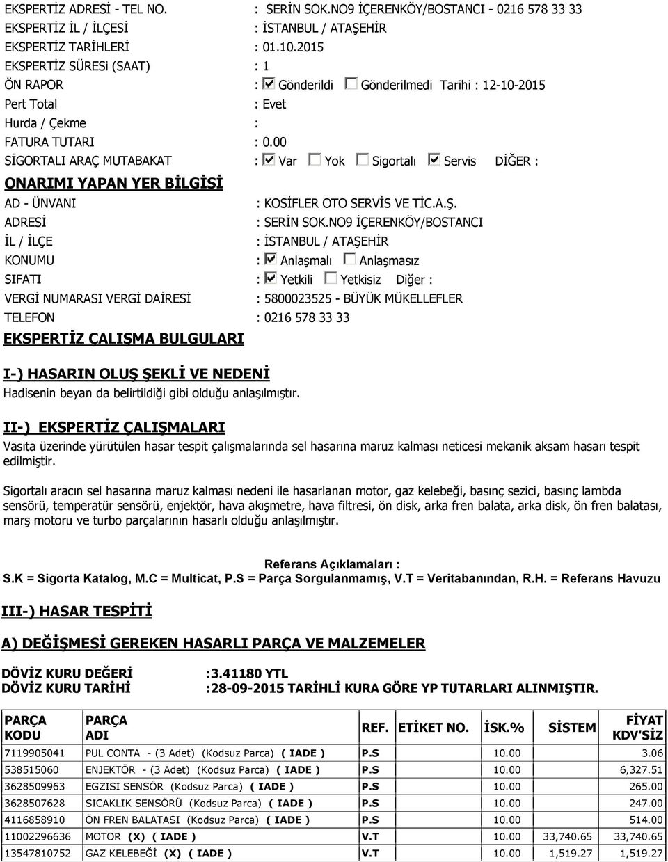 00 SİGORTALI ARAÇ MUTABAKAT : Var Yok Sigortalı Servis DİĞER : ONARIMI YAPAN YER BİLGİSİ AD - ÜNVANI ADRESİ İL / İLÇE : KOSİFLER OTO SERVİS VE TİC.A.Ş. : SERİN SOK.