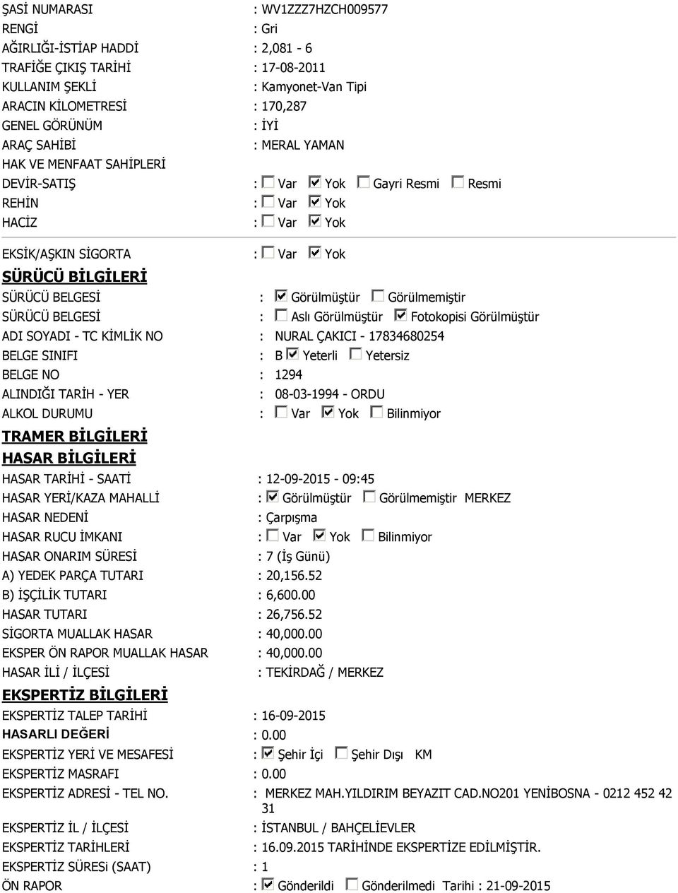 Görülmemiştir SÜRÜCÜ BELGESİ : Aslı Görülmüştür Fotokopisi Görülmüştür ADI SOYADI - TC KİMLİK NO : NURAL ÇAKICI - 17834680254 BELGE SINIFI : B Yeterli Yetersiz BELGE NO : 1294 ALINDIĞI TARİH - YER :