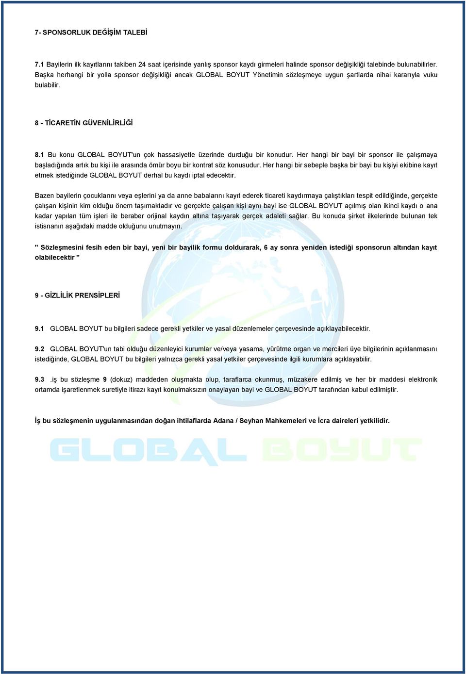 1 Bu konu GLOBAL BOYUT'un çok hassasiyetle üzerinde durduğu bir konudur. Her hangi bir bayi bir sponsor ile çalışmaya başladığında artık bu kişi ile arasında ömür boyu bir kontrat söz konusudur.