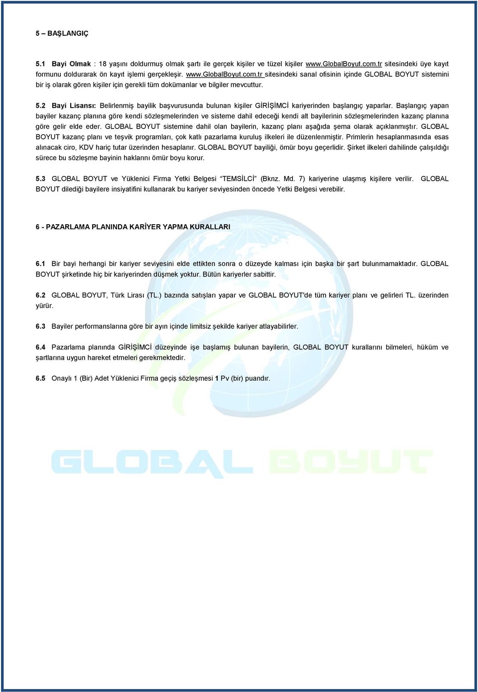 tr sitesindeki sanal ofisinin içinde GLOBAL BOYUT sistemini bir iş olarak gören kişiler için gerekli tüm dokümanlar ve bilgiler mevcuttur. 5.