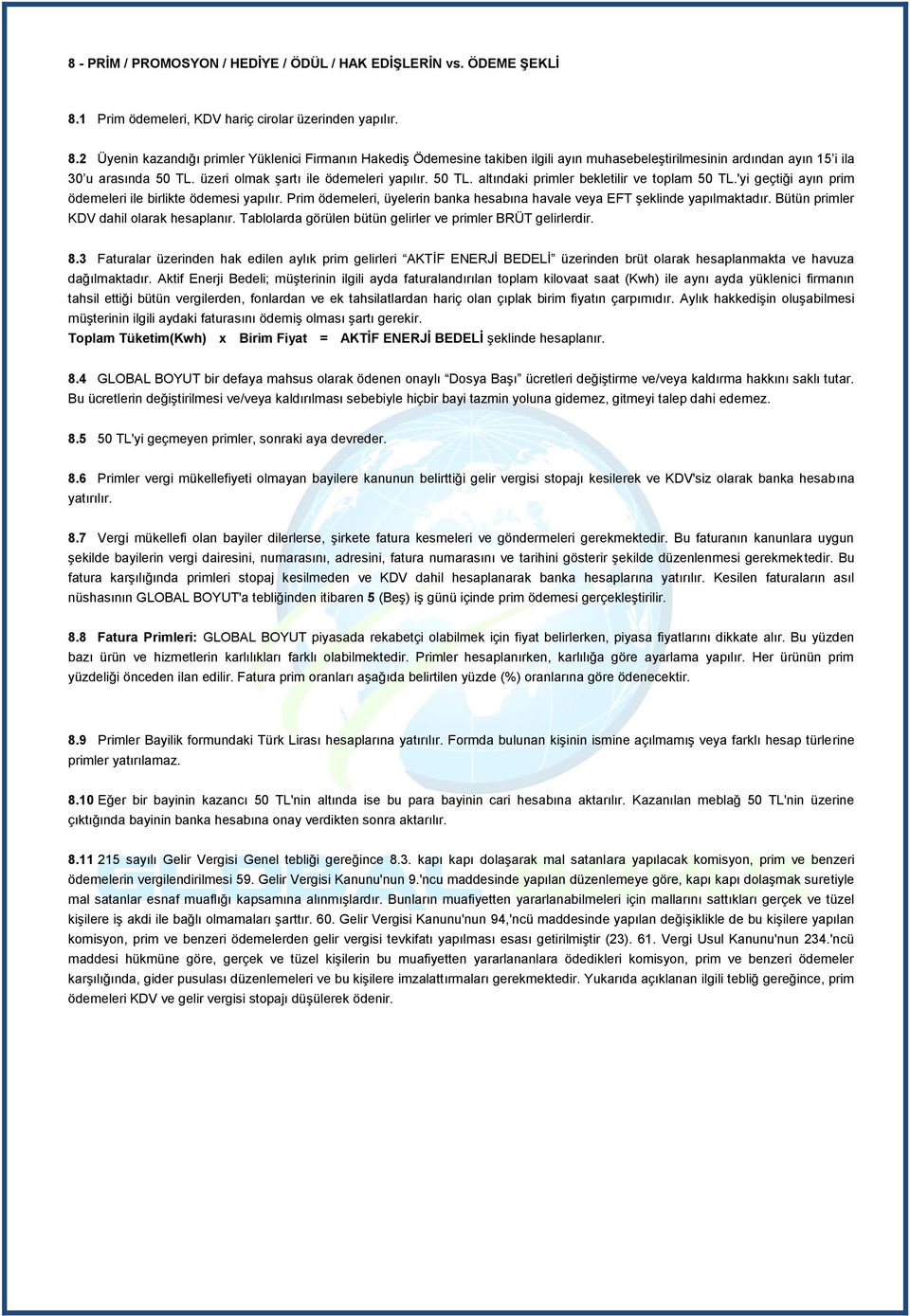 2 Üyenin kazandığı primler Yüklenici Firmanın Hakediş Ödemesine takiben ilgili ayın muhasebeleştirilmesinin ardından ayın 15 i ila 30 u arasında 50 TL. üzeri olmak şartı ile ödemeleri yapılır. 50 TL. altındaki primler bekletilir ve toplam 50 TL.