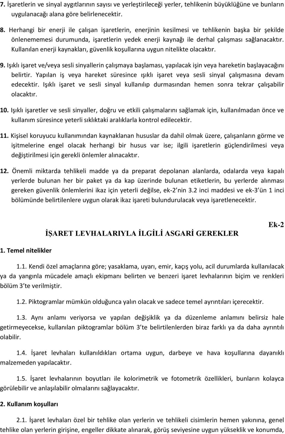 Kullanılan enerji kaynakları, güvenlik koşullarına uygun nitelikte olacaktır. 9. Işıklı işaret ve/veya sesli sinyallerin çalışmaya başlaması, yapılacak işin veya hareketin başlayacağını belirtir.