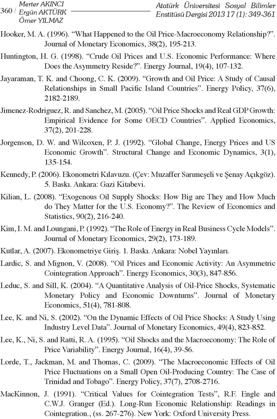 Jayaraman, T. K. and Choong, C. K. (2009). Growth and Oil Price: A Study of Causal Relationships in Small Pacific Island Countries. Energy Policy, 37(6), 2182-2189. Jimenez-Rodriguez, R.