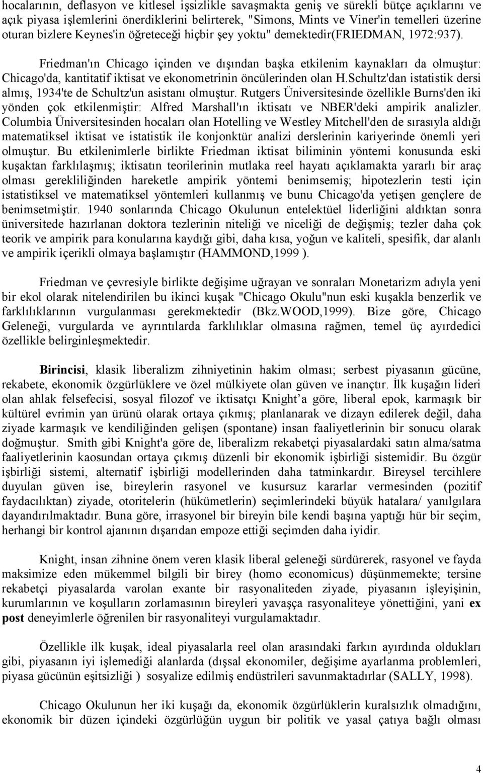 Friedman'n Chicago içinden ve dndan baka etkilenim kaynaklar da olmutur: Chicago'da, kantitatif iktisat ve ekonometrinin öncülerinden olan H.