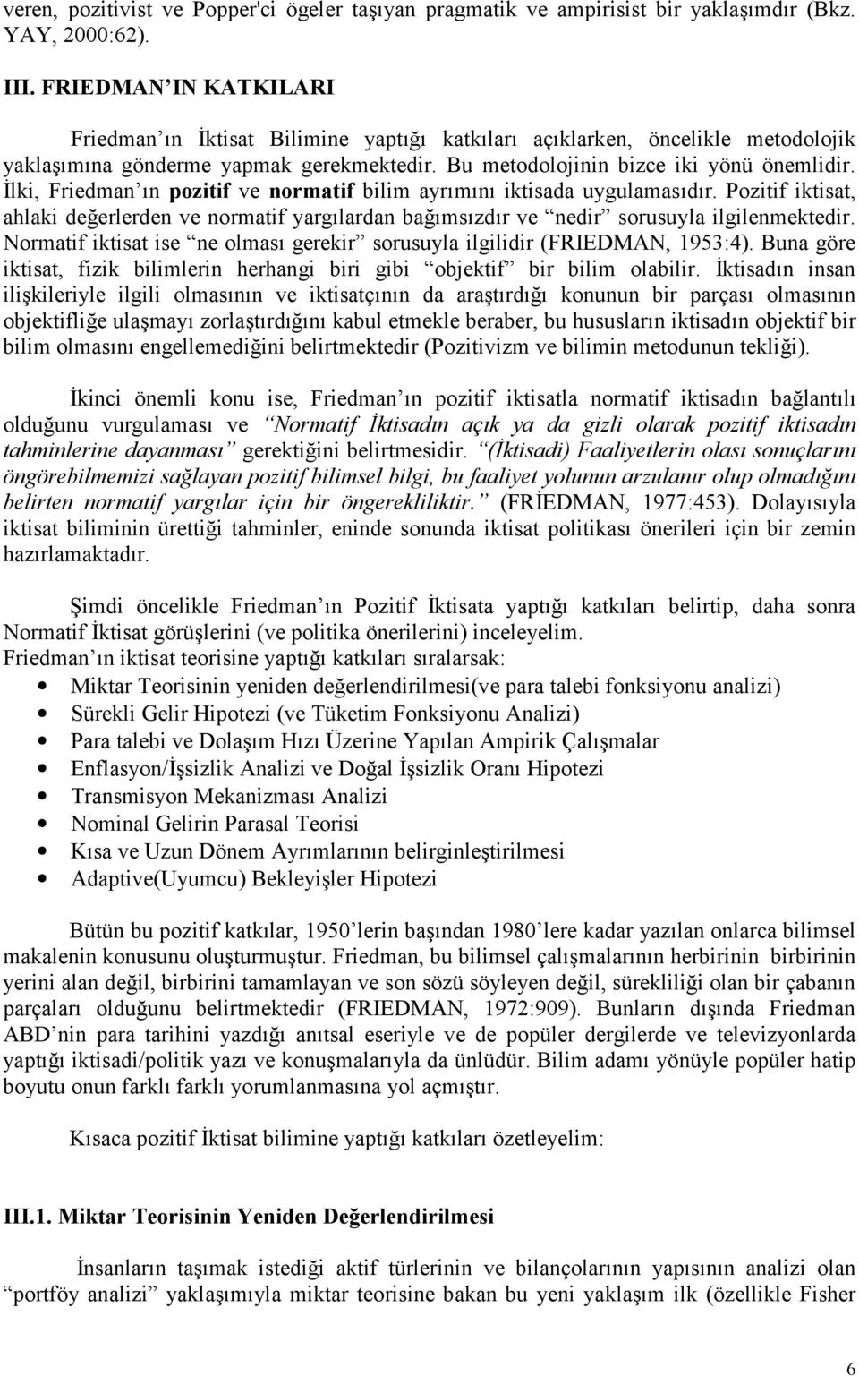 =lki, Friedman n pozitif ve normatif bilim ayrmn iktisada uygulamasdr. Pozitif iktisat, ahlaki deerlerden ve normatif yarglardan bamszdr ve nedir sorusuyla ilgilenmektedir.