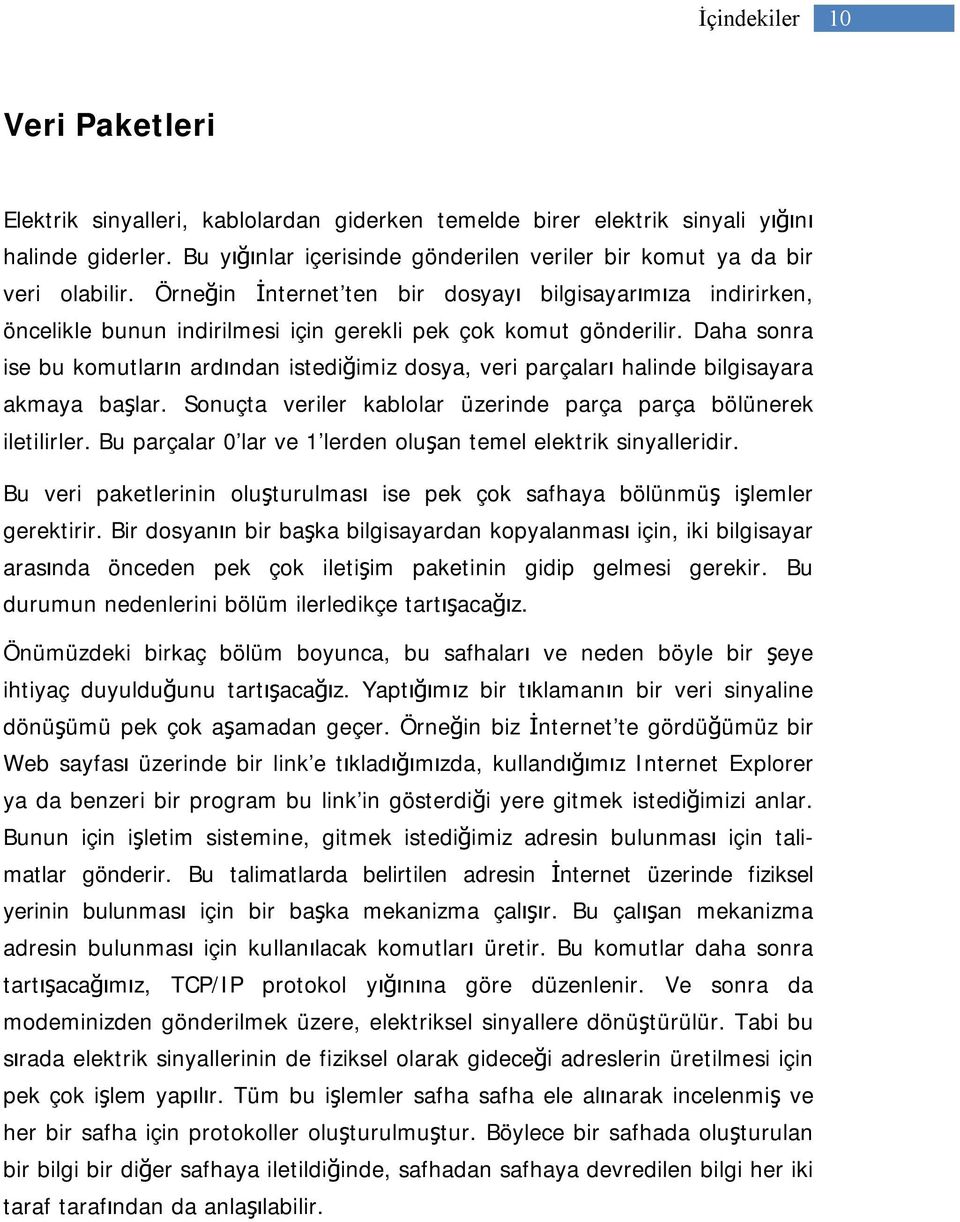 Örneğin İnternet ten bir dosyayı bilgisayarımıza indirirken, öncelikle bunun indirilmesi için gerekli pek çok komut gönderilir.