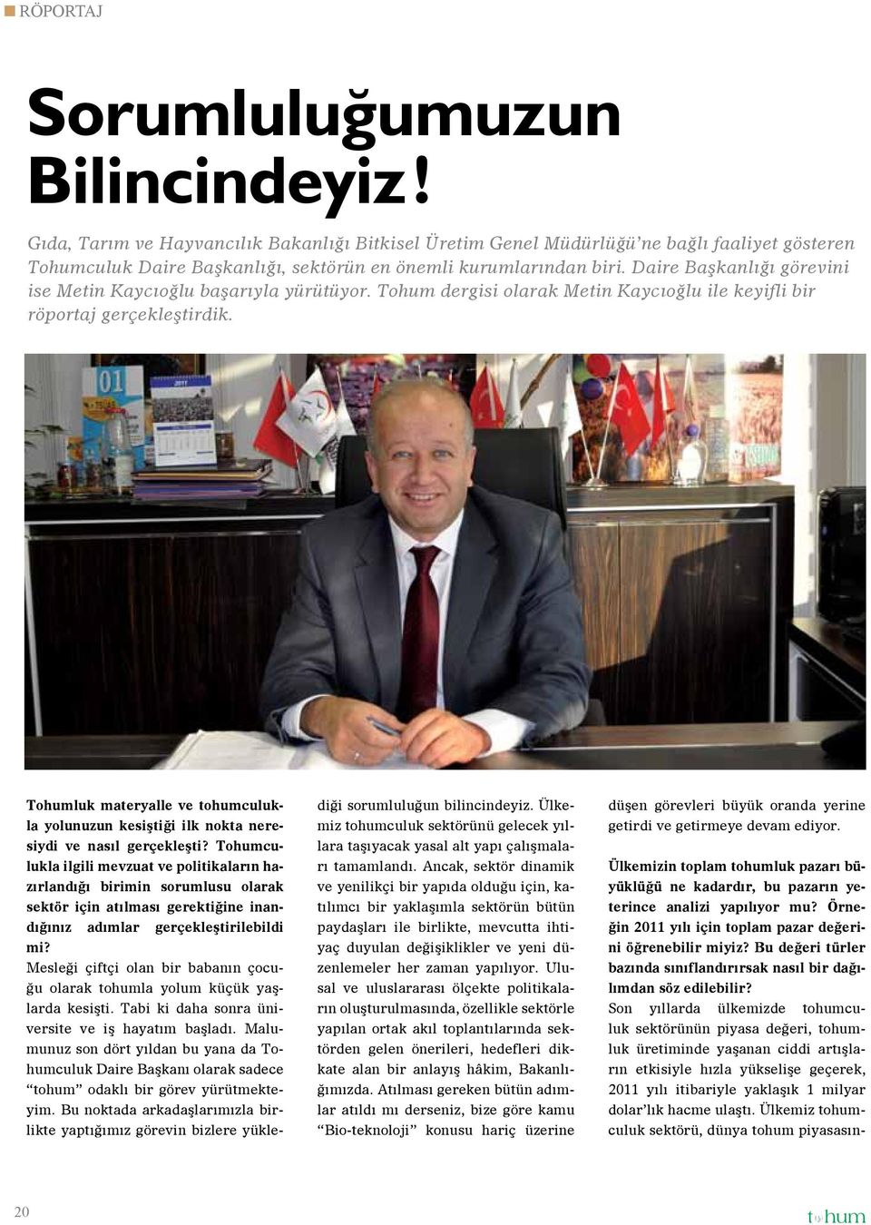 Daire Başkanlığı görevini ise Metin Kaycıoğlu başarıyla yürütüyor. Tohum dergisi olarak Metin Kaycıoğlu ile keyifli bir röportaj gerçekleştirdik.