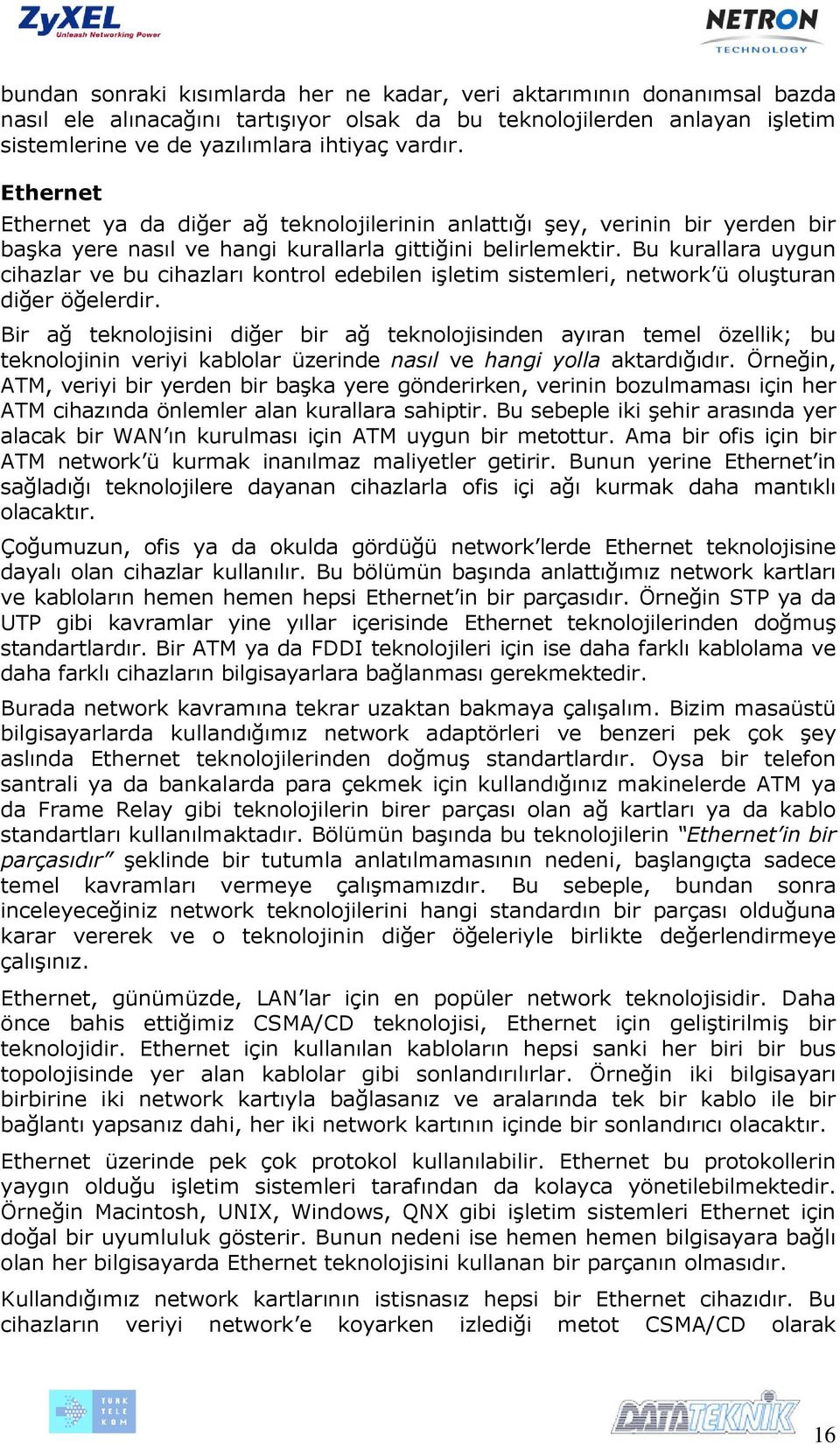 Bu kurallara uygun cihazlar ve bu cihazları kontrol edebilen işletim sistemleri, network ü oluşturan diğer öğelerdir.