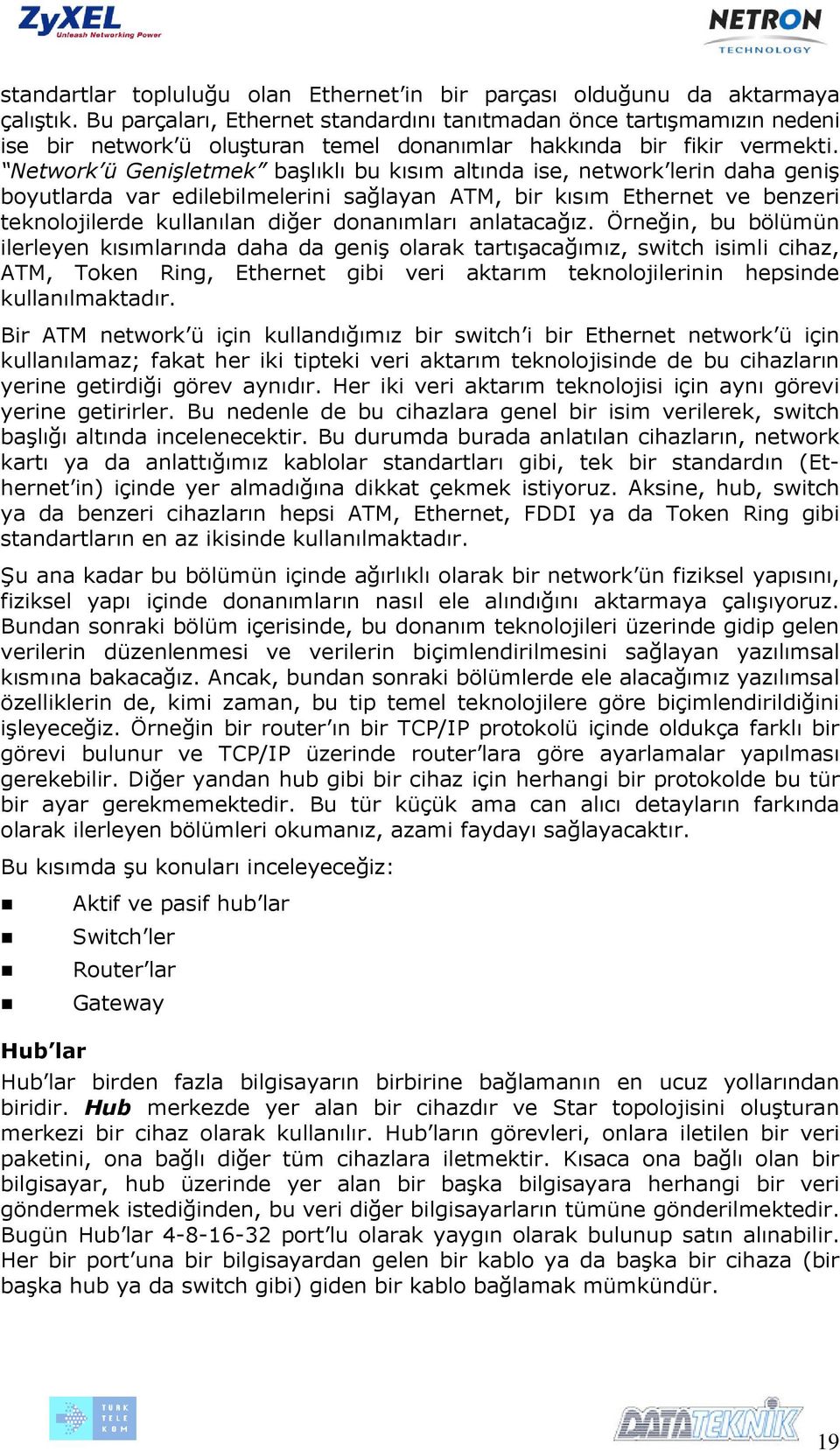 Network ü Genişletmek başlıklı bu kısım altında ise, network lerin daha geniş boyutlarda var edilebilmelerini sağlayan ATM, bir kısım Ethernet ve benzeri teknolojilerde kullanılan diğer donanımları