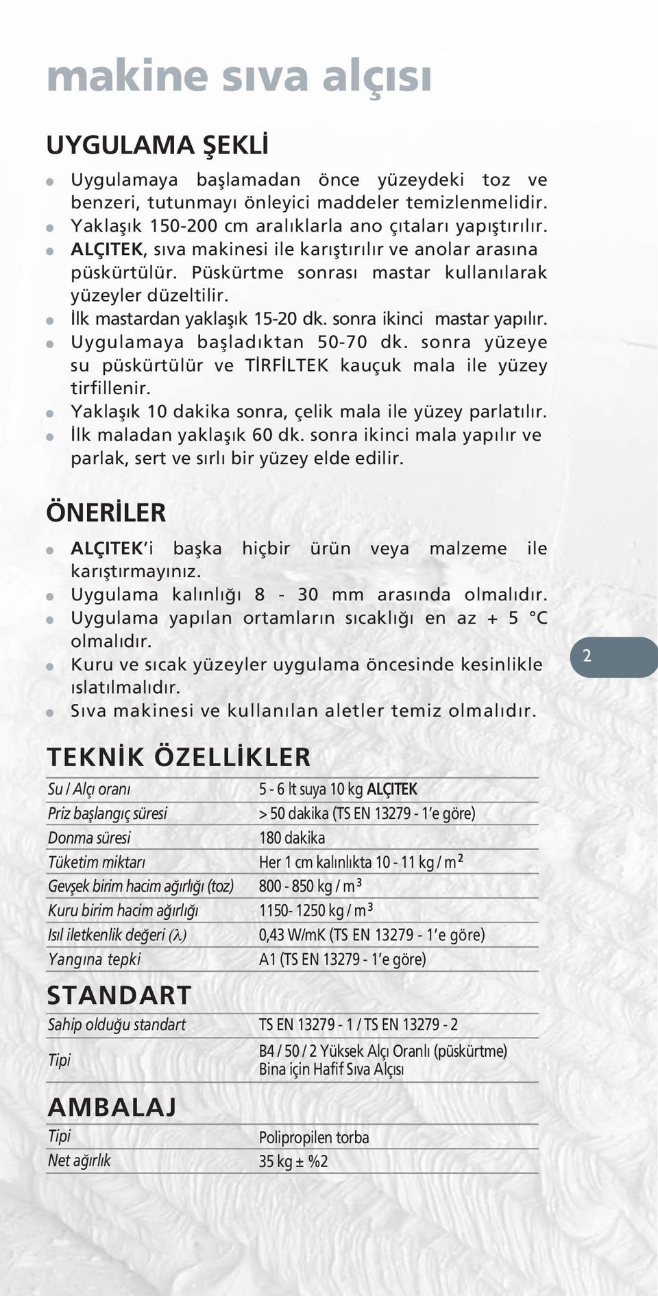 Uygulamaya başladıktan 50-70 dk. sonra yüzeye su püskürtülür ve TİRFİLTEK kauçuk mala ile yüzey tirfillenir. Yaklaşık 10 dakika sonra, çelik mala ile yüzey parlatılır. İlk maladan yaklaşık 60 dk.