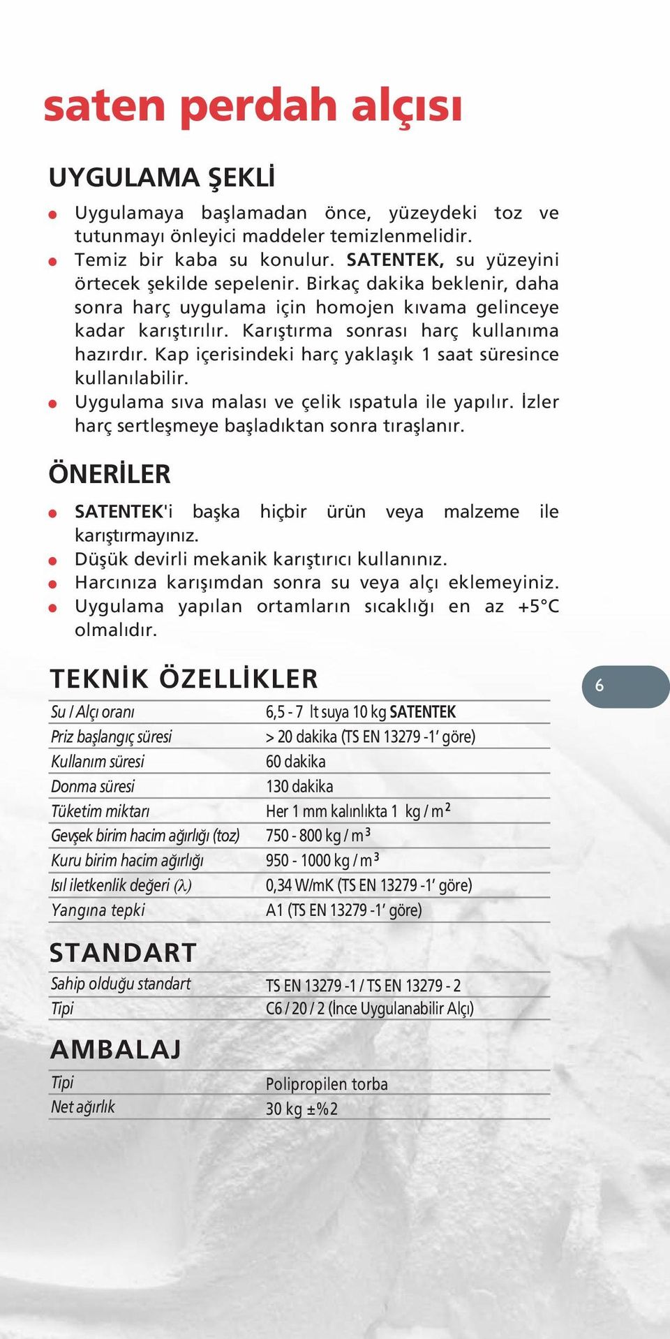 Kap içerisindeki harç yaklaşık 1 saat süresince kullanılabilir. Uygulama sıva malası ve çelik ıspatula ile yapılır. İzler harç sertleşmeye başladıktan sonra tıraşlanır.