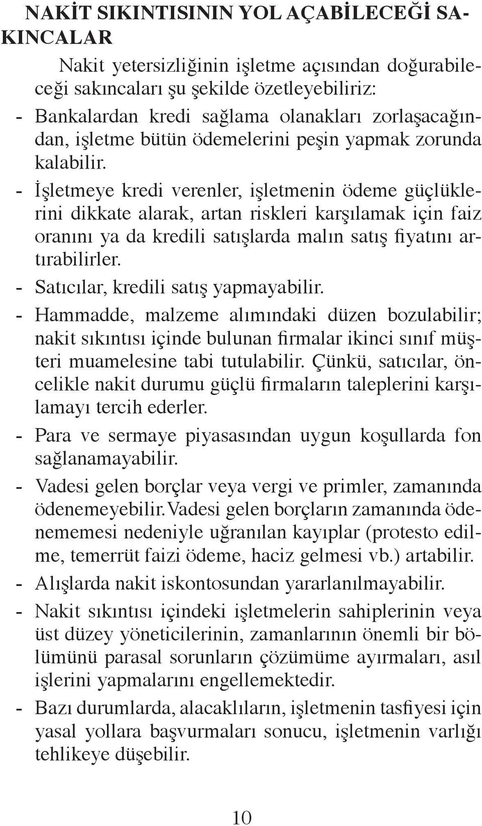 - İşletmeye kredi verenler, işletmenin ödeme güçlüklerini dikkate alarak, artan riskleri karşılamak için faiz oranını ya da kredili satışlarda malın satış fiyatını artırabilirler.