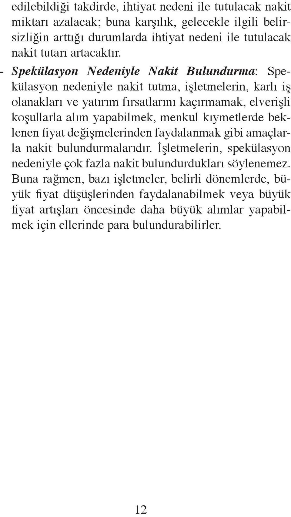 Spekülasyon Nedeniyle Nakit Bulundurma: Spekülasyon nedeniyle nakit tutma, işletmelerin, karlı iş olanakları ve yatırım fırsatlarını kaçırmamak, elverişli koşullarla alım yapabilmek, menkul