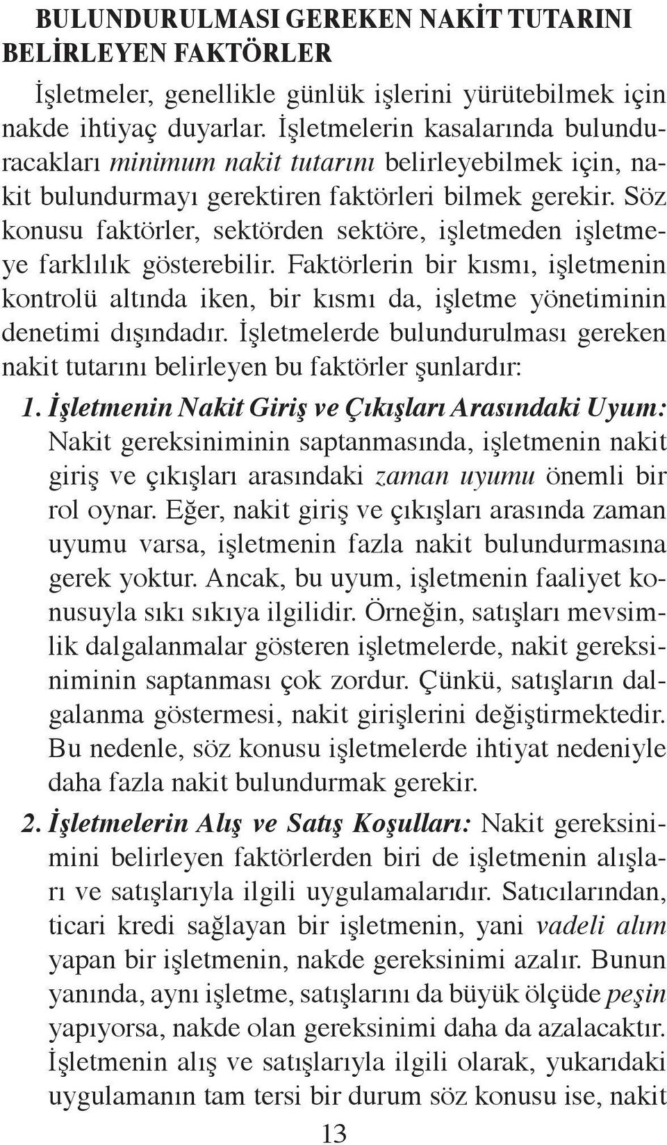 Söz ko nusu faktörler, sektörden sektöre, işletmeden işletmeye farklılık gösterebilir. Faktörlerin bir kısmı, işletmenin kontrolü altında iken, bir kısmı da, işletme yönetiminin denetimi dışındadır.