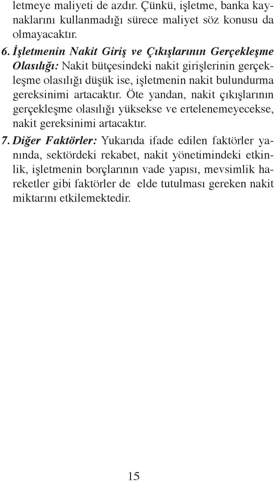 gereksinimi artacaktır. Öte yandan, nakit çıkışlarının gerçekleşme olasılığı yüksekse ve ertelenemeyecekse, nakit gereksinimi artacaktır. 7.