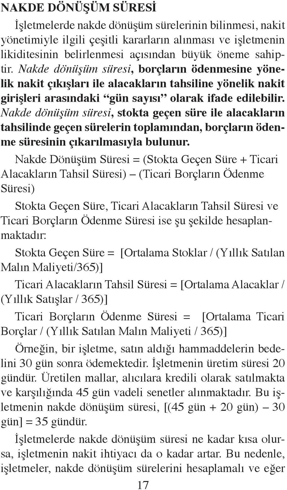 Nakde dönüşüm süresi, stokta geçen süre ile alacakların tahsilinde geçen sürelerin toplamından, borçların ödenme süresinin çıkarılmasıyla bulunur.