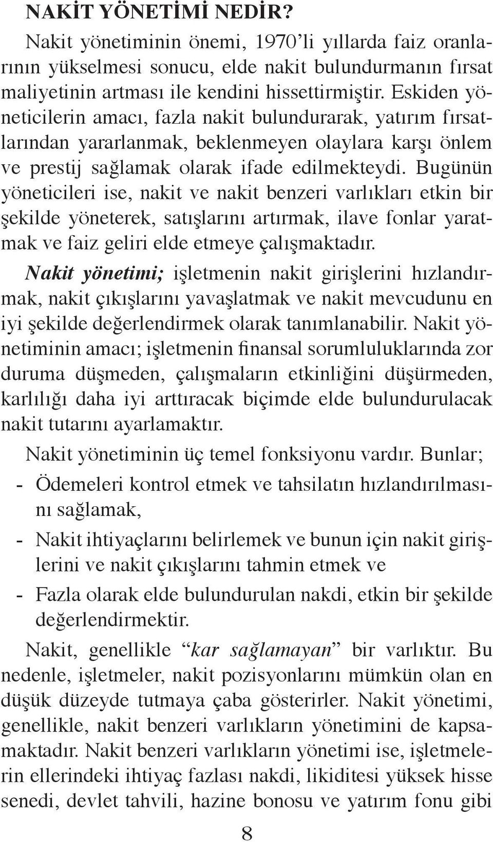 Bugünün yöneticileri ise, nakit ve nakit benzeri varlıkları etkin bir şekilde yöneterek, satışlarını artırmak, ilave fonlar yaratmak ve faiz geliri elde etmeye çalışmaktadır.