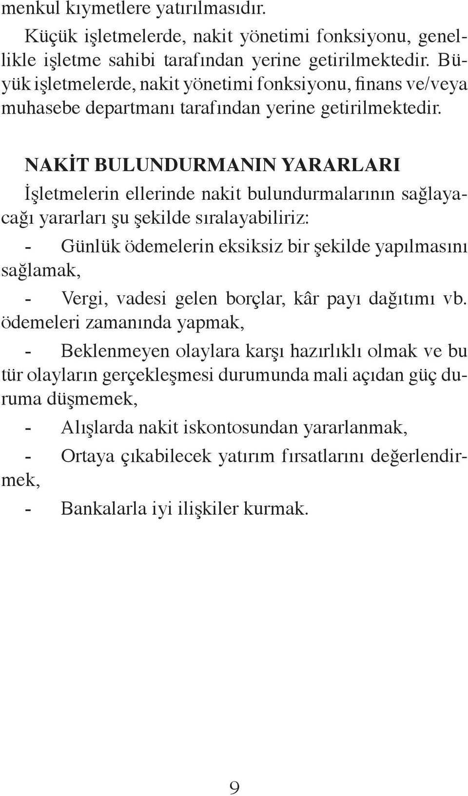 Nakit Bulundurmanın Yararları İşletmelerin ellerinde nakit bulundurmalarının sağlayacağı yararları şu şekilde sıralayabiliriz: - Günlük ödemelerin eksiksiz bir şekilde yapılmasını sağlamak, -