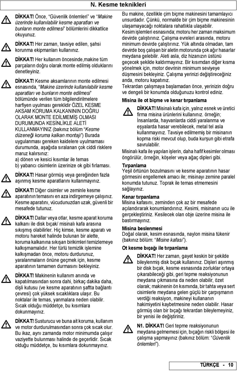 Her kullanım öncesinde,makine tüm parçaların doğru olarak monte edilmiş olduklarını denetleyiniz. DİKKAT!