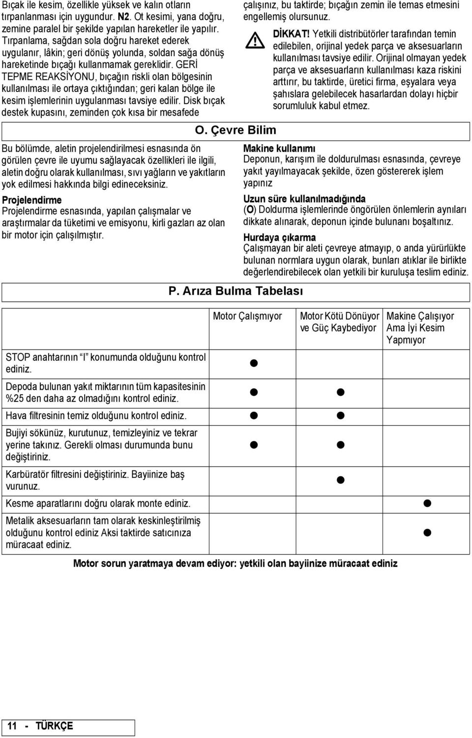 GERİ TEPME REAKSİYONU, bıçağın riskli olan bölgesinin kullanılması ile ortaya çıktığından; geri kalan bölge ile kesim işlemlerinin uygulanması tavsiye edilir.