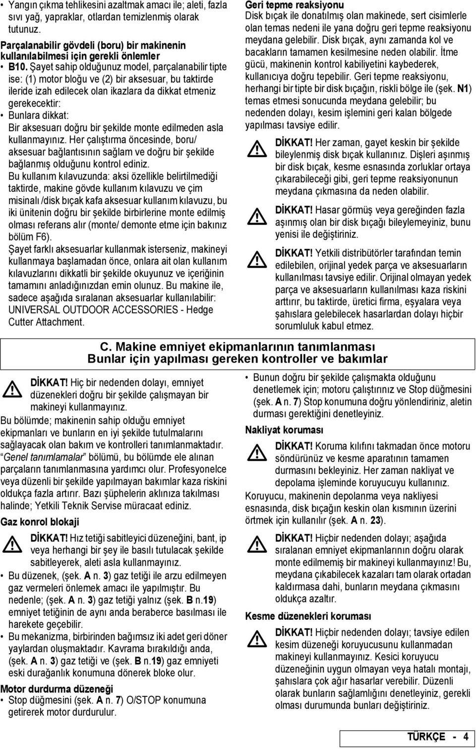 Şayet sahip olduğunuz model, parçalanabilir tipte ise: (1) motor bloğu ve (2) bir aksesuar, bu taktirde ileride izah edilecek olan ikazlara da dikkat etmeniz gerekecektir: Bunlara dikkat: Bir