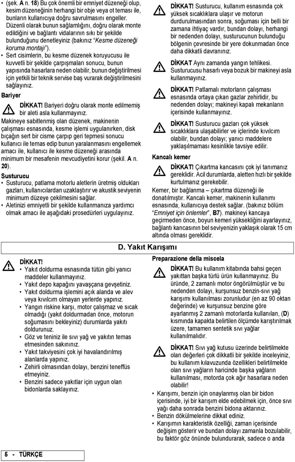 Sert cisimlerin, bu kesme düzenek koruyucusu ile kuvvetli bir şekilde çarpışmaları sonucu, bunun yapısında hasarlara neden olabilir, bunun değiştirilmesi için yetkili bir teknik servise baş vurarak