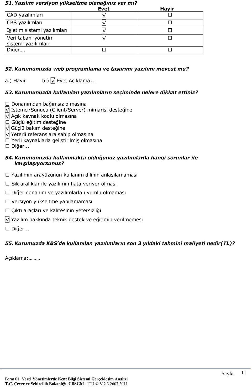 Donanımdan bağımsız olmasına İstemci/Sunucu (Client/Server) mimarisi desteğine Açık kaynak kodlu olmasına Güçlü eğitim desteğine Güçlü bakım desteğine Yeterli referanslara sahip olmasına Yerli