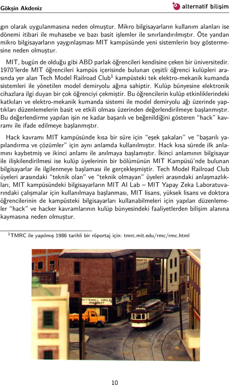 1970 lerde MIT öğrencileri kampüs içerisinde bulunan çeşitli öğrenci kulüpleri arasında yer alan Tech Model Railroad Club 1 kampüsteki tek elektro-mekanik kumanda sistemleri ile yönetilen model