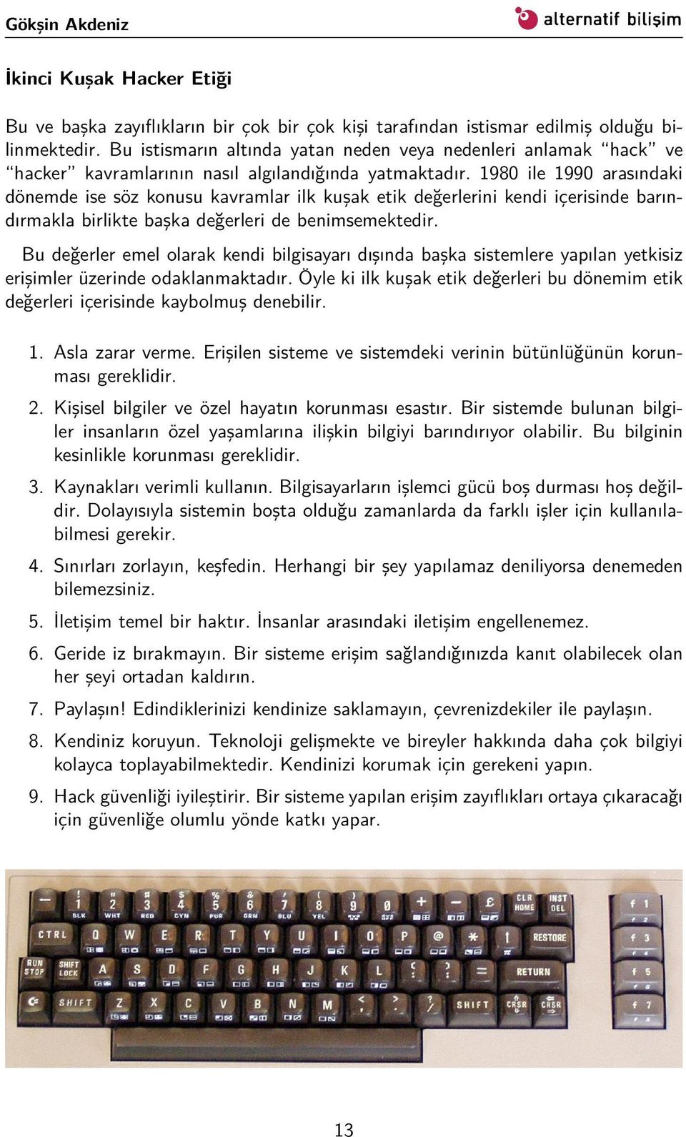 1980 ile 1990 arasındaki dönemde ise söz konusu kavramlar ilk kuşak etik değerlerini kendi içerisinde barındırmakla birlikte başka değerleri de benimsemektedir.