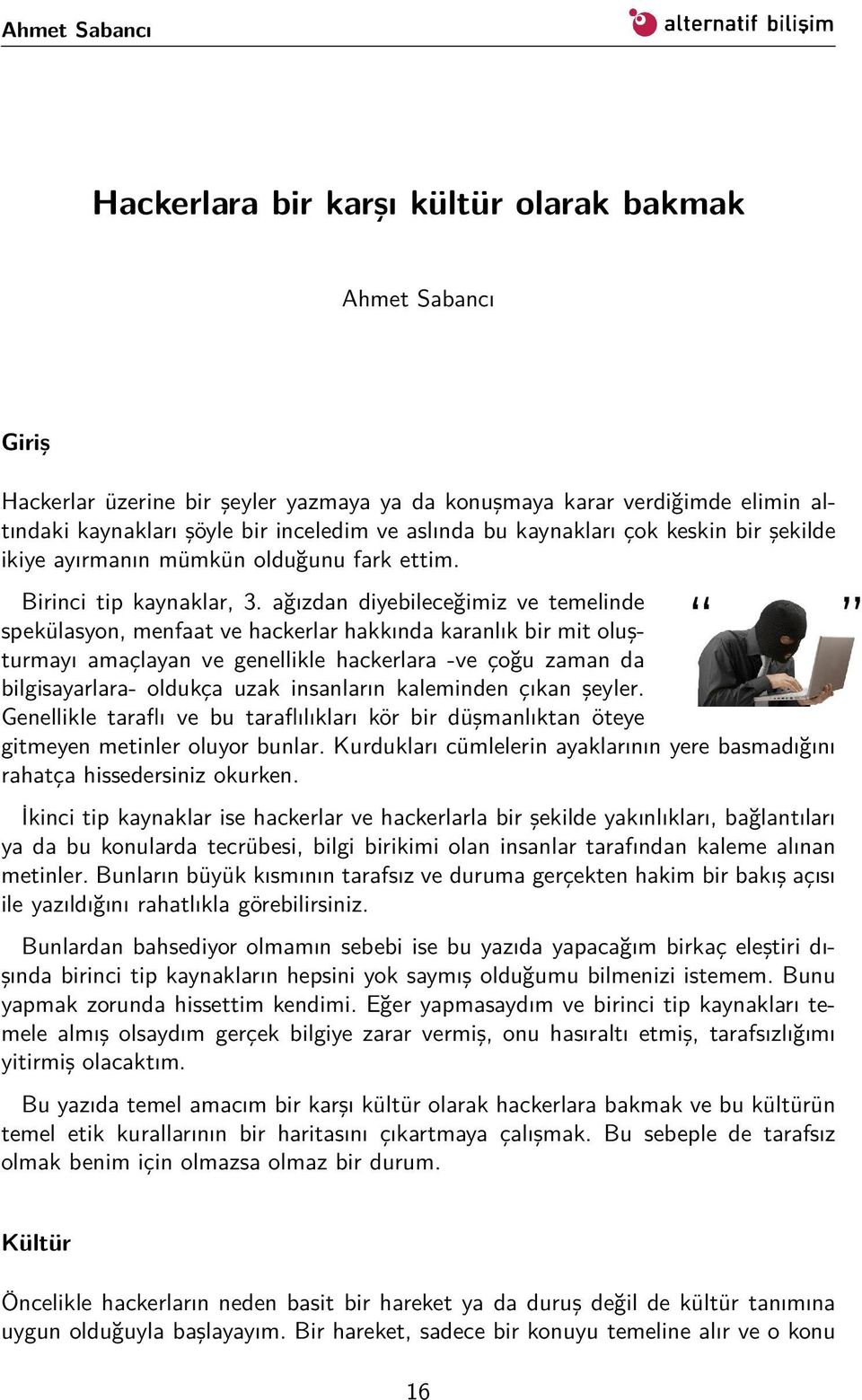 ağızdan diyebileceğimiz ve temelinde spekülasyon, menfaat ve hackerlar hakkında karanlık bir mit oluşturmayı amaçlayan ve genellikle hackerlara -ve çoğu zaman da bilgisayarlara- oldukça uzak