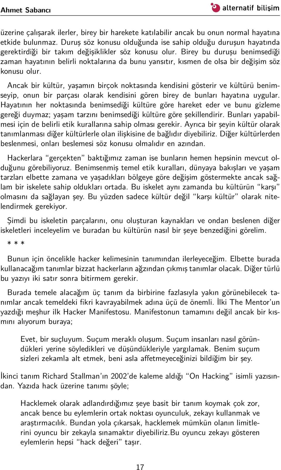 Birey bu duruşu benimsediği zaman hayatının belirli noktalarına da bunu yansıtır, kısmen de olsa bir değişim söz konusu olur.