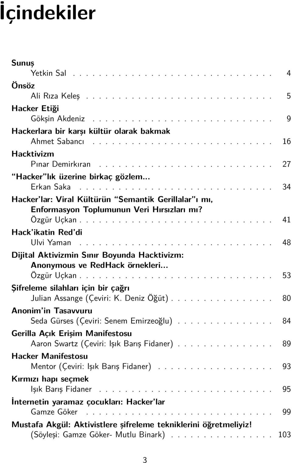 .. Erkan Saka.............................. 34 Hacker lar: Viral Kültürün Semantik Gerillalar ı mı, Enformasyon Toplumunun Veri Hırsızları mı? Özgür Uçkan.............................. 41 Hack ikatin Red di Ulvi Yaman.