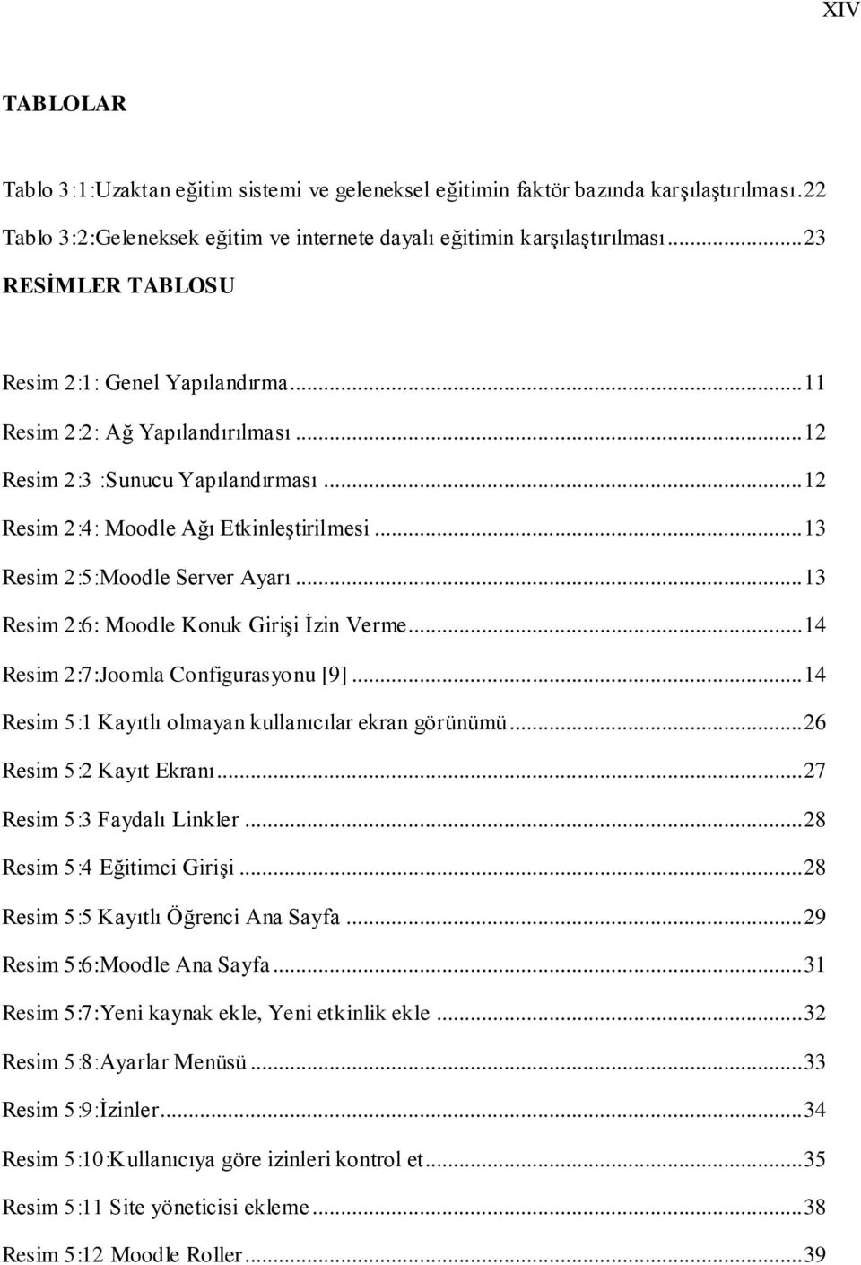 .. 13 Resim 2:5:Moodle Server Ayarı... 13 Resim 2:6: Moodle Konuk Girişi İzin Verme... 14 Resim 2:7:Joomla Configurasyonu [9]... 14 Resim 5:1 Kayıtlı olmayan kullanıcılar ekran görünümü.