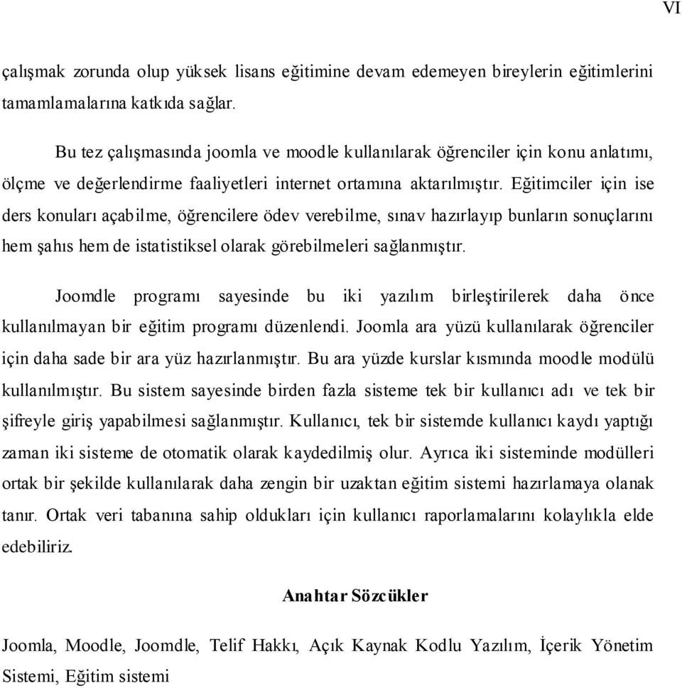 Eğitimciler için ise ders konuları açabilme, öğrencilere ödev verebilme, sınav hazırlayıp bunların sonuçlarını hem şahıs hem de istatistiksel olarak görebilmeleri sağlanmıştır.