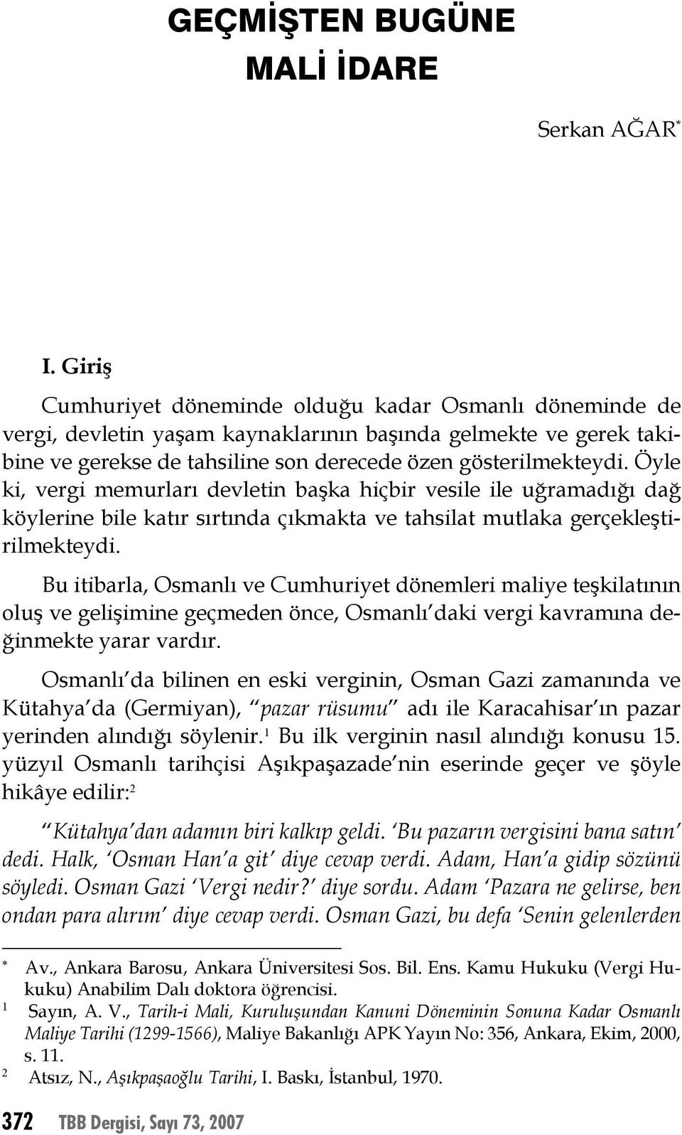 Öyle ki, vergi memurları devletin başka hiçbir vesile ile uğramadığı dağ köylerine bile katır sırtında çıkmakta ve tahsilat mutlaka gerçekleştirilmekteydi.