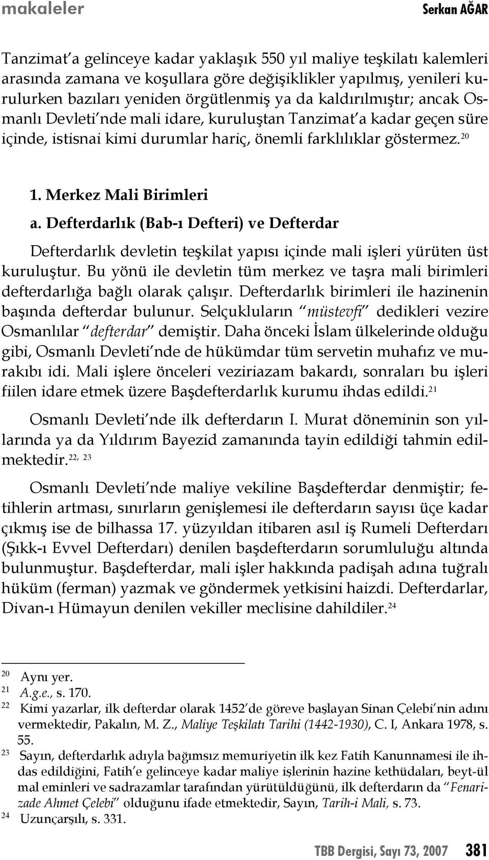 Defterdarlık (Bab-ı Defteri) ve Defterdar Defterdarlık devletin teşkilat yapısı içinde mali işleri yürüten üst kuruluştur.