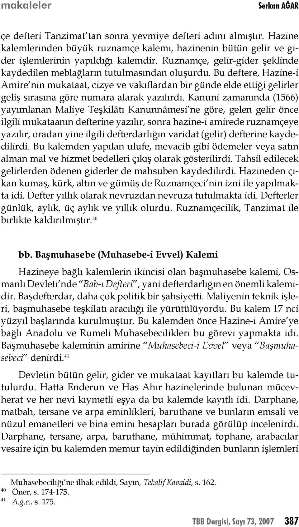 Bu deftere, Hazine-i Amire nin mukataat, cizye ve vakıflardan bir günde elde ettiği gelirler geliş sırasına göre numara alarak yazılırdı.